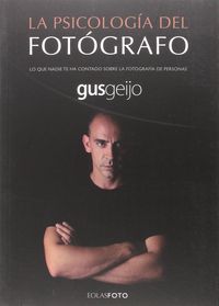 psicologia del fotografo, la - lo que nadie te ha contado sobre la fotografia de personas - Gus Geijo Alonso