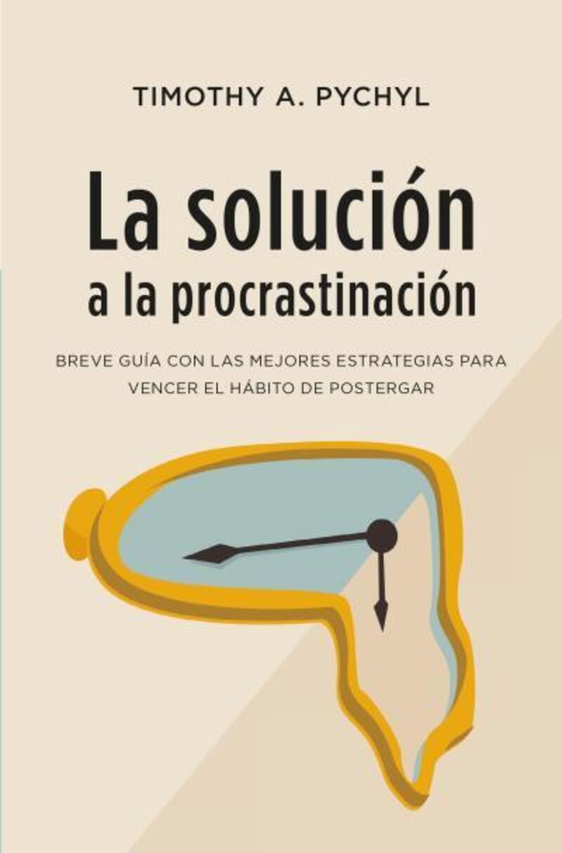 la solucion a la procrastinacion - una guia muy precisa con estrategias para el cambio - Timothy A. Pychyl