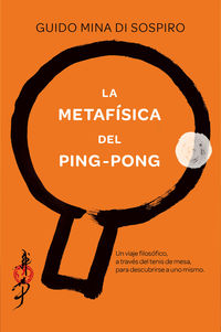 metafisica del ping-pong, la - un viaje filosofico, a traves del tenis de mesa, para descubrirse a uno mismo - Guido Mina Di Sospiro