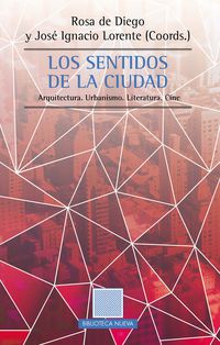 sentidos de la ciudad, los - arquitectura. urbanismo. literatura. cine - Jose Ignacio Lorente (ed. ) / Rosa De Diego (ed. )