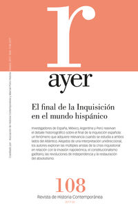 revista ayer 108 - el final de la inquisicion en el mundo hispanico: paralelismos, discrepancias, convergencias - Gabriel Torres Puga