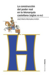 La construccion del poder real en la monarquia castellana (siglos xi-xv) - Jose Maria Monsalvo Anton