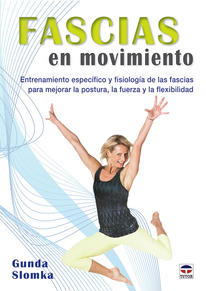 fascias en movimiento - entrenamiento especifico y fisiologia de las fascias para mejorar la postura, la fuerza y la flexibilidad - Gunda Slomka