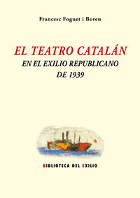 El teatro catalan en el exilio republicano de 1939 - Francesc Foguet I Boreu
