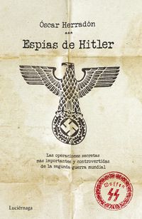 ESPIAS DE HITLER - LAS OPERACIONES DE ESPIONAJE MAS IMPORTANTES Y CONTROVERTIDAS DE LA SEGUNDA GUERRA MUNDIAL