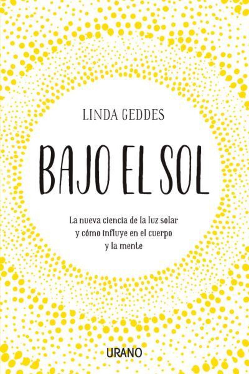 bajo el sol - la nueva ciencia de la luz solar y como influye en el cuerpo y la mente - Linda Geddes