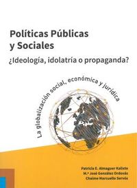 politicas publicas y sociales - ¿ideologia, idolatria o propaganda? - Patricia E. Almaguer Kalixto / Maria Jose Gonzalez Ordovas / Chaime Marcuello Servos