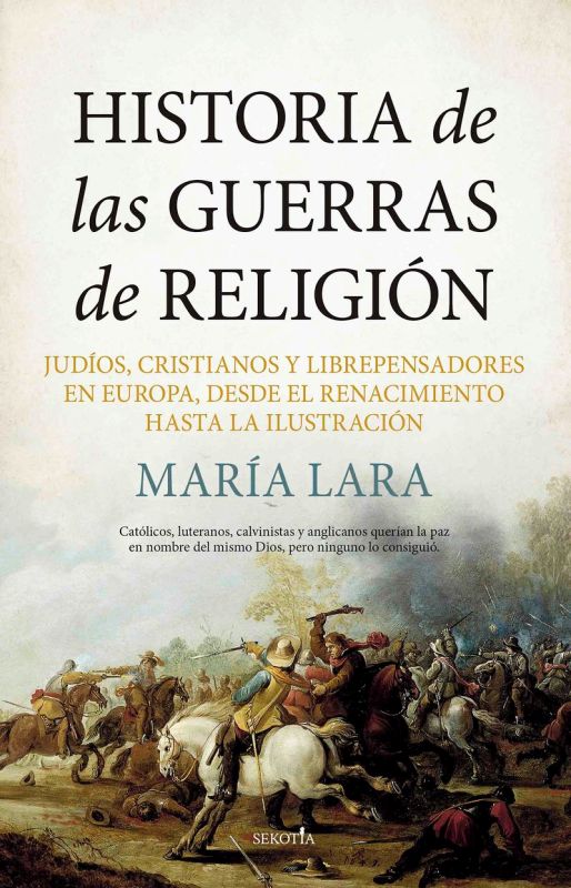 historia de las guerras de religion - judios, cristianos y librepensadores en europa, desde el renacimiento hasta la ilustracion - Maria Lara