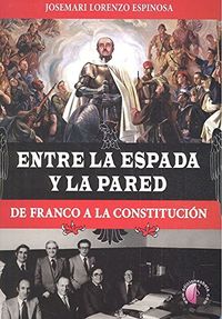 ENTRE LA ESPADA Y LA PARED - DE FRANCO A LA CONSTITUCION