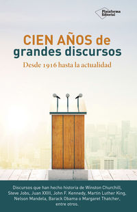 CIEN AÑOS DE GRANDES DISCURSOS - DESDE 1916 HASTA LA ACTUALIDAD