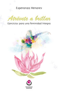 atrevete a brillar - ejercicios para una feminidad integra - Esperanza Henares Corcoles