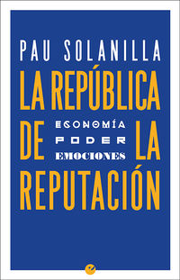 republica de la reputacion, la - politica, poder y emociones - Pau Solanilla