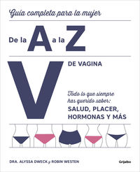 v de vagina - guia completa para la mujer de la a a la z - todo lo que siempre has querido saber: salud, placer, hormonas y mas - Alyssa Dweck / Robin Westen