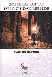 sobre las ruinas de la ciudad rebelde - Carlos Barros