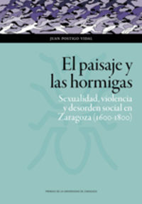 paisaje y las hormigas, el - sexualidad, violencia y desorden social en zaragoza (1600-1800)