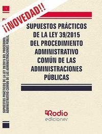 SUPUESTOS PRACTICOS DE LA LEY 39 / 2015 DEL PROCEDIMIENTO ADMINISTRATIVO COMUN DE LAS ADMINISTRACIONES PUBLICAS