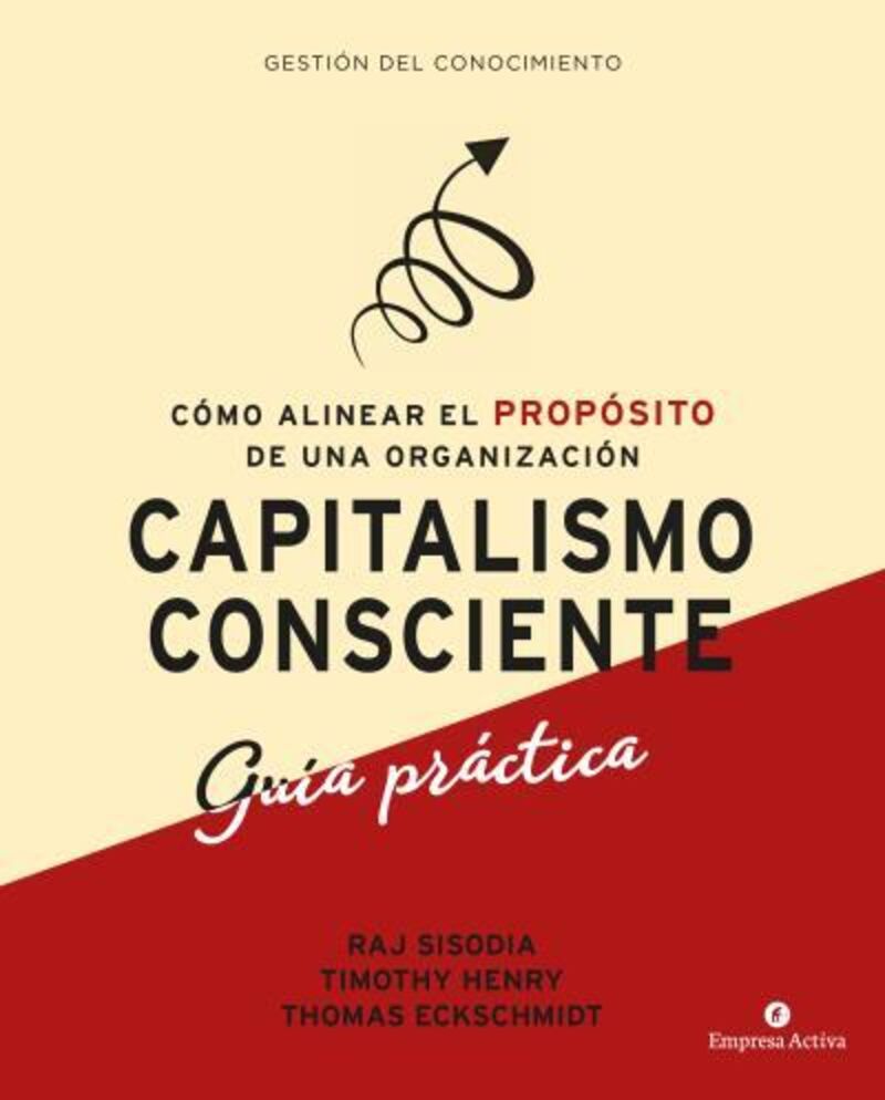 capitalismo consciente - guia practica - como alinear el proposito de una organizacion - Rajendra Sisodia / Timothy Henry / Thomas Eckschmidt