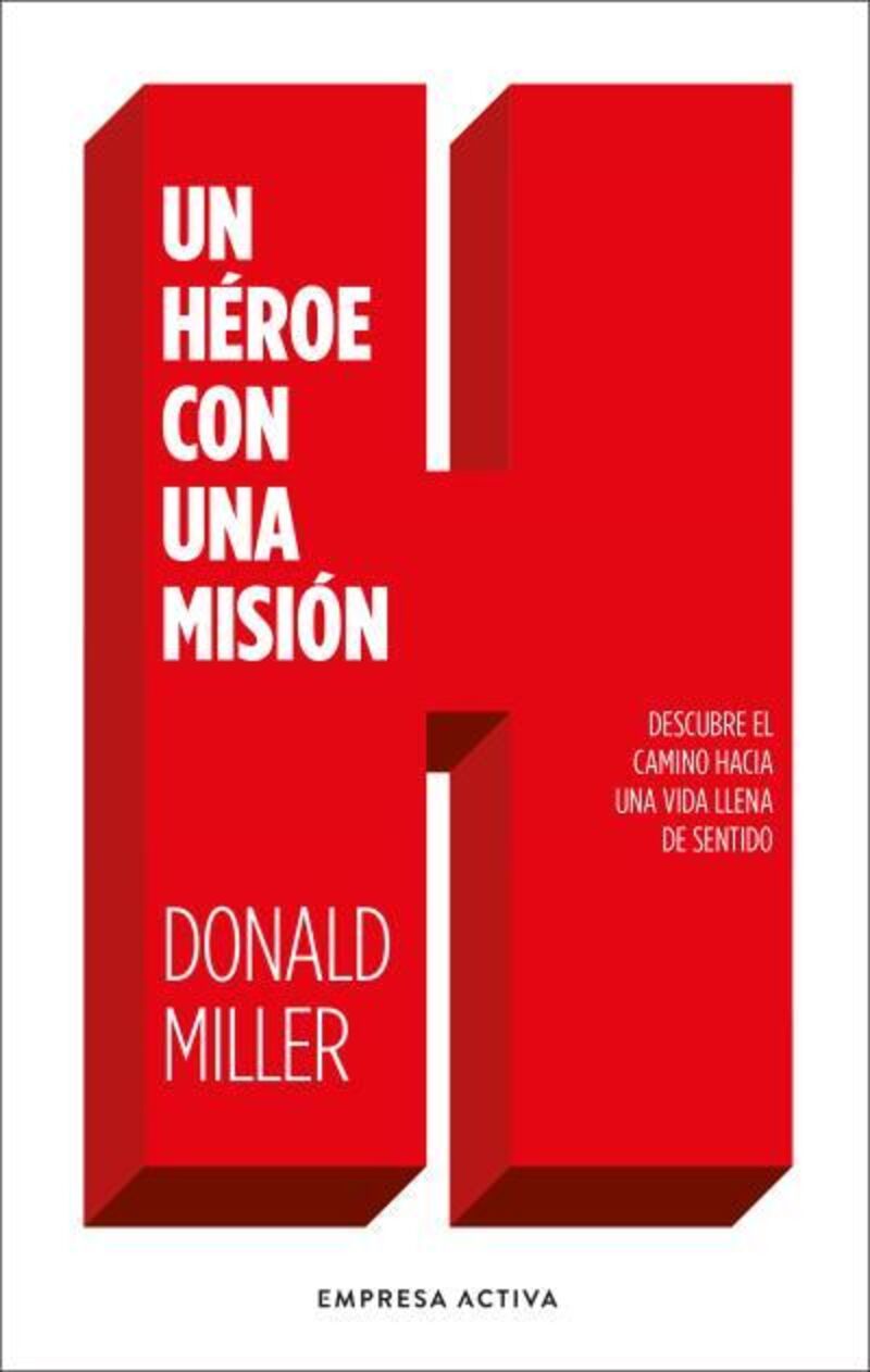 un heroe con una mision - descubre el camino hacia una vida llena de sentido - Donald Miller