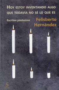 hoy estoy inventando algo que todavia no se lo que es - escritos postumos - Felisberto Hernandez