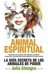 descubre tu animal espiritual - la guia secreta de los animales de poder - Julia Almagro