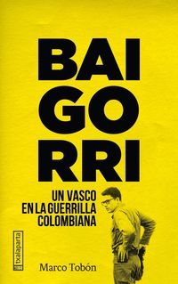 baigorri - un vasco en la guerrilla colombiana