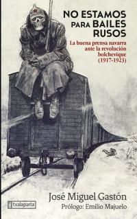NO ESTAMOS PARA BAILES RUSOS - LA BUENA PRENSA NAVARRA ANTE LA REVOLUCION BOLCHEVIQUE (1917-1923)