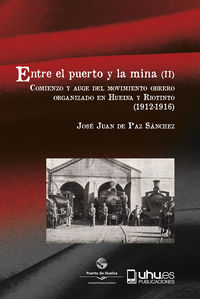 entre el puerto y la mina ii - comienzo y auge del movimiento obrero organizado en huelva y riotinto (1912-1916) - Jose Juan De Paz Sanchez