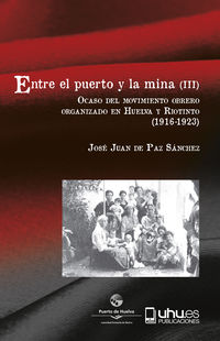 entre el puerto y la mina iii - ocaso del movimiento obrero organizado en huelva y riotinto (1916-1923) - Jose Juan De Paz Sanchez