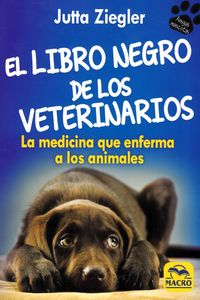 libro negro de los veterinarios, el - la medicina que enferma a los animales
