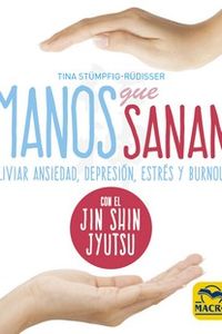 manos que sanan - aliviar ansiedad, depresion, estres y burnout con el jin shin jyutsu - Tina Stumpfig-Rudisser