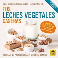 (2 ed) tus leches vegetales caseras - Itziar Bartolome / Antxon Monforte