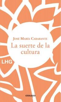 la suerte de la cultura - hacia una reconstruccion de la cultura y del hombre - Jose Maria Carabante