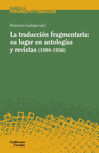 traduccion fragmentaria, la - su lugar en antologias y revistas (1898-1936) - Francisco Lafarga (ed. )