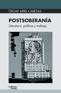 postsoberania - literatura, politica y trabajo - Oscar Ariel Cabezas