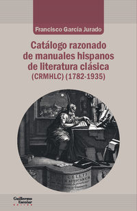 catalogo razonado de manuales hispanos de literatura clasica (1782-1935) - Francisco Garcia Jurado
