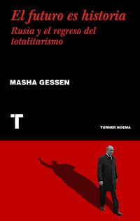 el futuro es historia - rusia y el regreso del totalitarismo - Masha Gessen