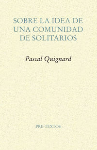 sobre la idea de una comunidad de solitarios - Pascal Quignard