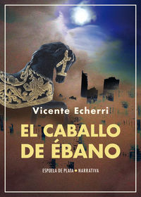caballo de ebano, el (novela) - Vicente Echerri