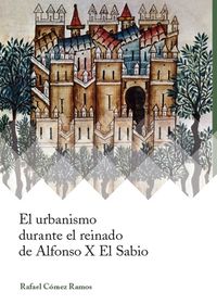 El urbanismo durante el reinado de alfonso x el sabio - Rafael Comez Ramos