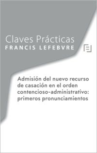 claves practicas nuevo recurso de casacion contencioso-administrativo: primeros pronunciamientos de la seccion de admision - Aa. Vv.