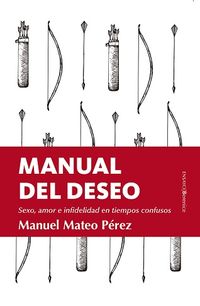 manual del deseo - sexo, amor e infidelidad en tiempos confusos - Manuel Mateo Perez