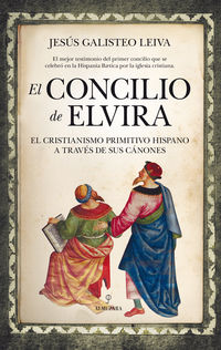 el concilio de elvira - el cristianismo primitivo hispano a traves de sus canones - Jesus Galisteo Leiva