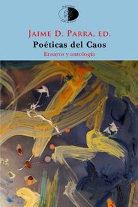 poeticas del caos - el poema en prosa y la fragmentacion desde novalis al postfilopostismo - ensayo y antologia