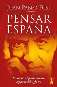 pensar españa - en torno al pensamiento español del siglo xx - Juan Pablo Fusi