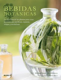bebidas botanicas - la alquimia de las plantas para crear pociones que purifican, raparan, relajan y revitalizan