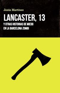 lancaster, 13 - y otras historias de miedo en la barcelona zombi - Jesus Martinez