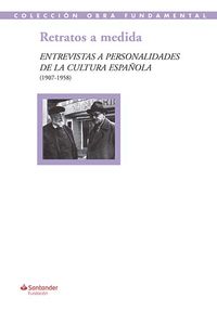 retratos a medida - entrevistas a personalidades de la cultura española (1907-1958)