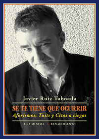 se te tiene que ocurrir - aforismos, tuits y citas a ciegas - Javier Ruiz Taboada