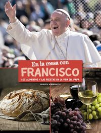 en la mesa con francisco - los alimentos y las recetas en la vida del papa