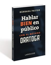 HABLAR BIEN EN PUBLICO CON EL METODO ORATOGA